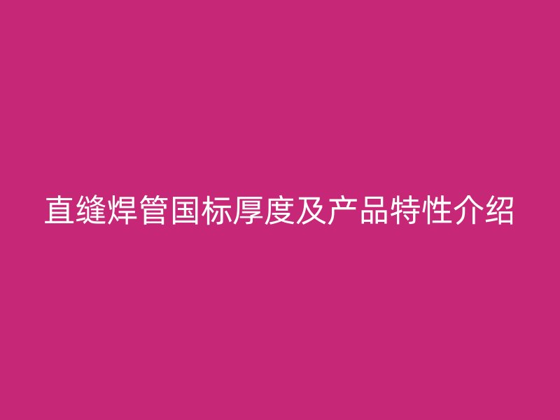 直縫焊管國標厚度及產品特性介紹
