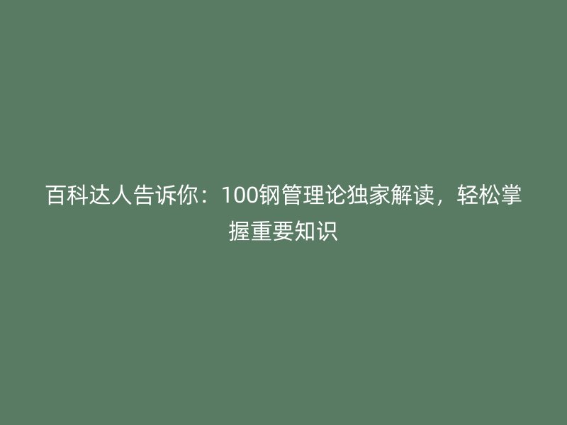 百科達人告訴你：100鋼管理論獨家解讀，輕松掌握重要知識