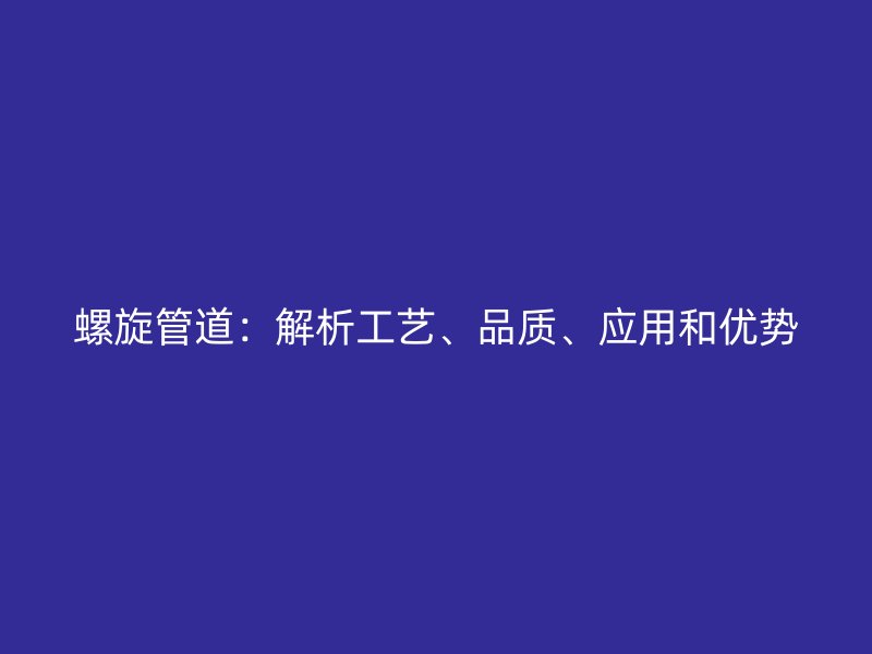 螺旋管道：解析工藝、品質、應用和優勢