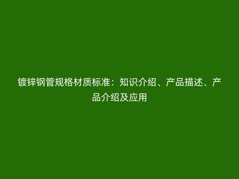 鍍鋅鋼管規格材質標準：知識介紹、產品描述、產品介紹及應用