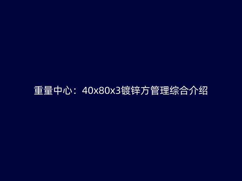 重量中心：40x80x3鍍鋅方管理綜合介紹
