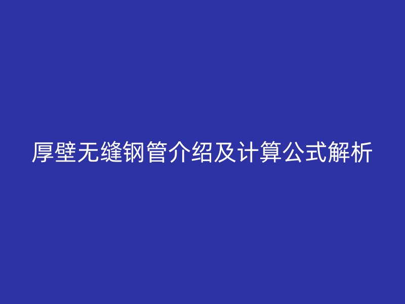 厚壁無縫鋼管介紹及計算公式解析